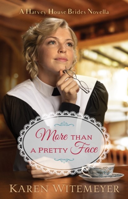 More than a Pretty Face (A Harvey House Brides Novella), Karen Witemeyer