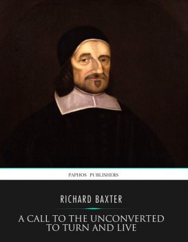 A Call to the Unconverted to Turn and Live, Richard Baxter