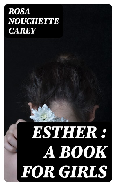 Esther : a book for girls, Rosa Nouchette Carey