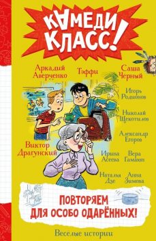 Повторяем для особо одаренных, Аркадий Аверченко, Саша Черный, Михаил Зощенко, Александр Егоров, Виктор Драгунский, Анна Зимова, Щекотилов Николай, Ирина Асеева, Вера Гамаюн, Игорь Родионов, Наталья Дзе