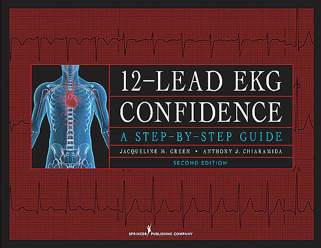 12-Lead EKG Confidence, Second Edition, M.S, CNS, RN, FACC, CCRN, APN-C, Anthony J. Chiaramida, Ms. Jacqueline M. Green