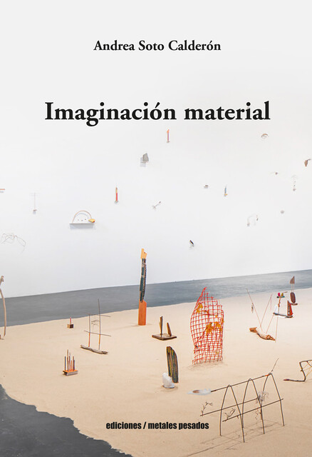 Imaginación material, Andrea Soto Calderón
