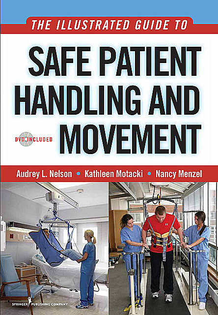 The Illustrated Guide to Safe Patient Handling and Movement, MSN, BC, RN, Audrey Nelson, BSN, FAAN, COHN-S, Ms. Kathleen Motacki, Nancy Menzel, PHCNS-BC