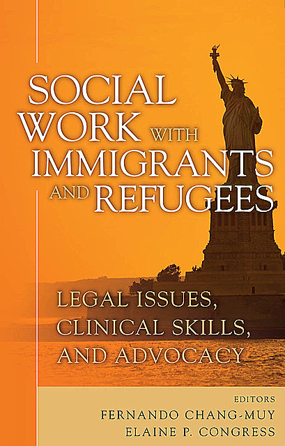 Social Work with Immigrants and Refugees, Elaine P. Congress, Fernando Chang-Muy