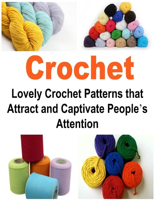 Crochet: Lovely Crochet Patterns that Attract and Captivate People's Attention, Dia Thabet