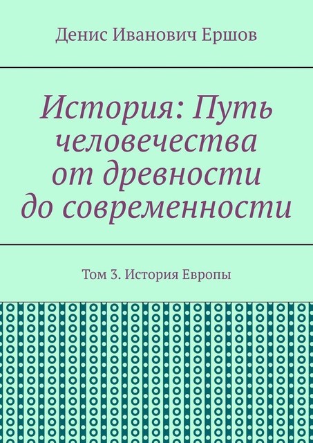 История: Путь человечества от древности до современности. Том 3. История Европы, Денис Ершов