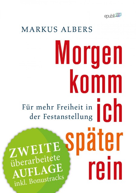 Morgen komm ich später rein – Für mehr Freiheit in der Festanstellung, Markus Albers