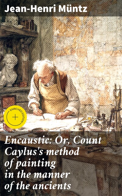 Encaustic: Or, Count Caylus's method of painting in the manner of the ancients, Jean-Henri Müntz