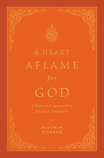 A Heart Aflame for God, Matthew C. Bingham