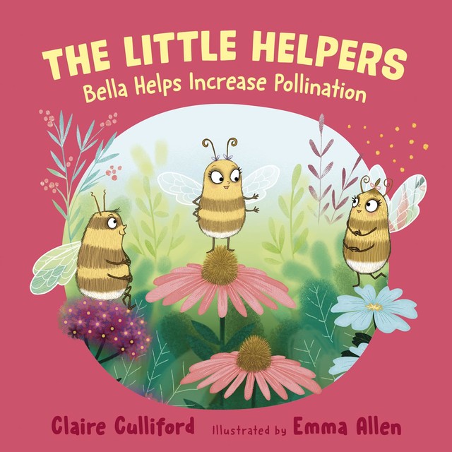 The Little Helpers: Bella Helps Increase Pollination, Claire Culliford
