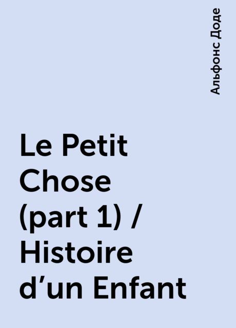 Le Petit Chose (part 1) / Histoire d'un Enfant, Alphonse Daudet