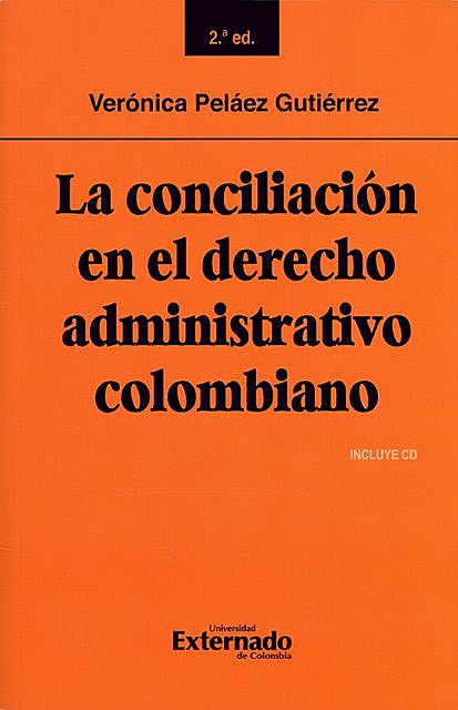 La conciliación en el derecho administrativo colombiano: Segunda edición, Verónica Peláez Gutiérrez