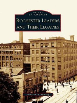 Rochester Leaders and Their Legacies, Donovan A. Shilling