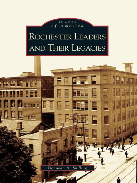 Rochester Leaders and Their Legacies, Donovan A. Shilling