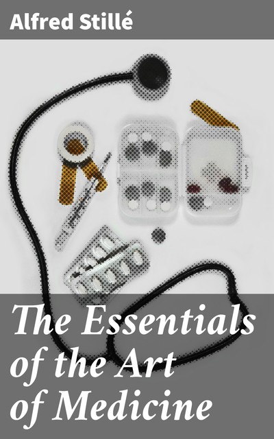 The Essentials of the Art of Medicine, Alfred Stillé