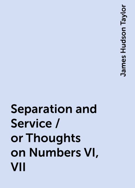 Separation and Service / or Thoughts on Numbers VI, VII, James Hudson Taylor