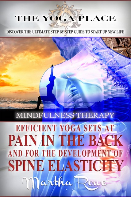 Efficient Yoga Sets at Pain in the Back and for the Development of Spine Elasticity (Mindfulness Therapy), Martha Rowe