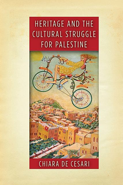 Heritage and the Cultural Struggle for Palestine, Chiara De Cesari