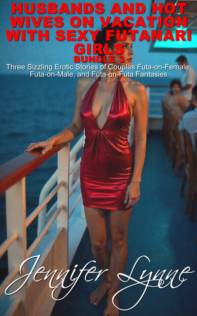 Husband and Hot Wives on Vacation with Sexy Futanari Girls Bundle 3, Jennifer Lynne