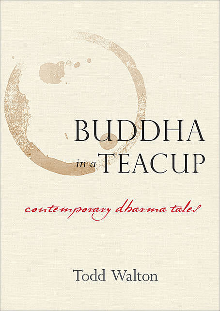 Buddha in a Teacup, Todd Walton