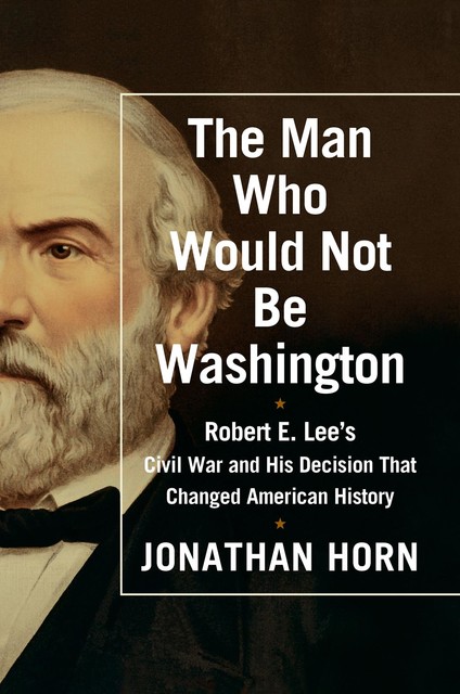 The Man Who Would Not Be Washington, Jonathan Horn