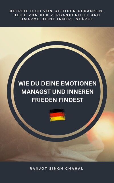 Wie Du Deine Emotionen Managst Und Inneren Frieden Findest, Ranjot Singh Chahal