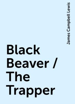 Black Beaver / The Trapper, James Campbell Lewis