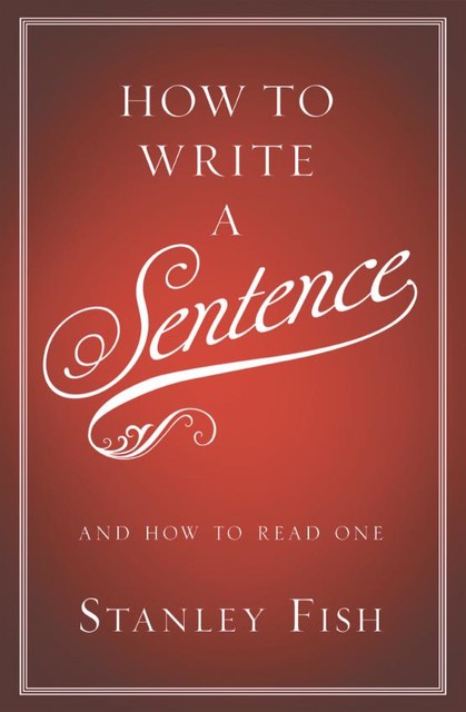 How to Write a Sentence, Stanley Fish