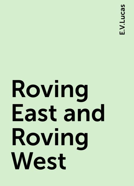 Roving East and Roving West, E.V.Lucas