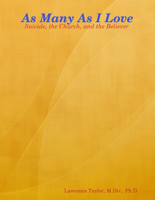 As Many As I Love – Suicide, the Church, and the Believer, Ph.D., Lawrence Taylor, Various Authors
