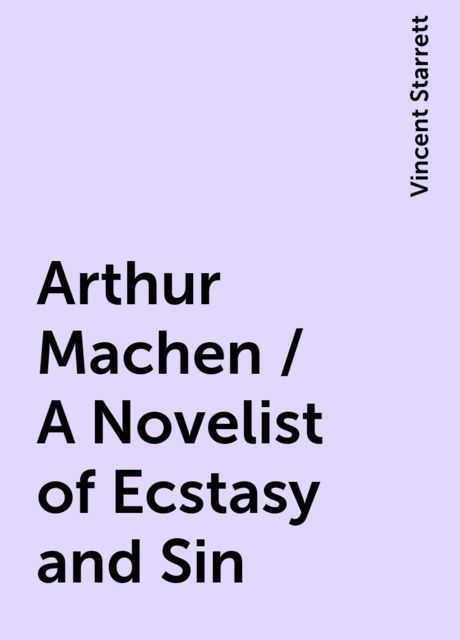 Arthur Machen / A Novelist of Ecstasy and Sin, Vincent Starrett