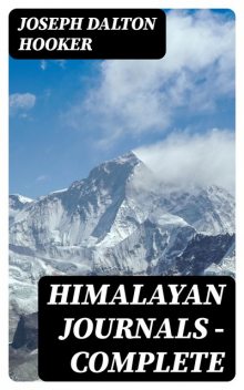 Himalayan Journals — Complete, Joseph Dalton Hooker
