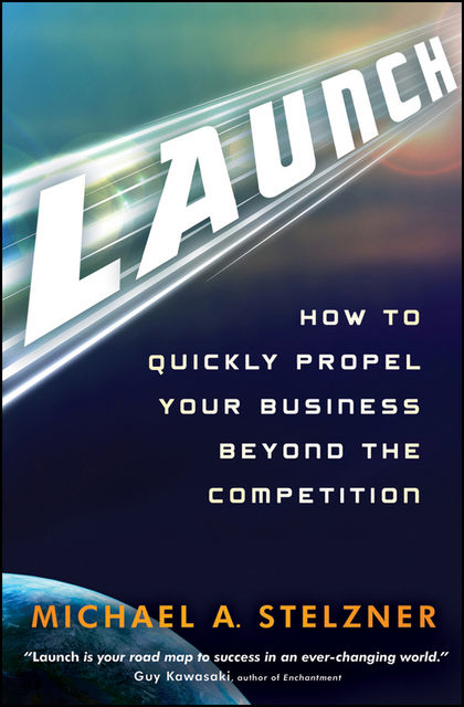 Launch: How to Quickly Propel Your Business Beyond the Competition, Michael A., Stelzner