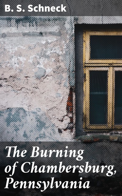 The Burning of Chambersburg, Pennsylvania, B.S.Schneck