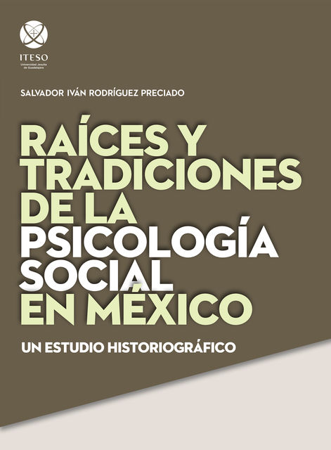 Raíces y tradiciones de la psicología social en México : un estudio historiográfico, Salvador Iván Rodríguez Preciado
