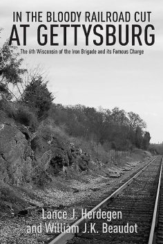 In the Bloody Railroad Cut at Gettysburg, William J.K. Beaudot, Lance J. Herdegen