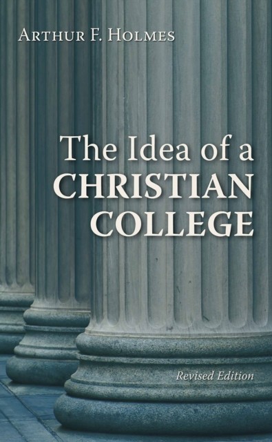 Idea of a Christian College, Arthur F. Holmes