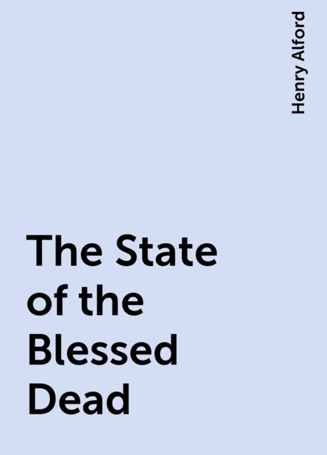The State of the Blessed Dead, Henry Alford