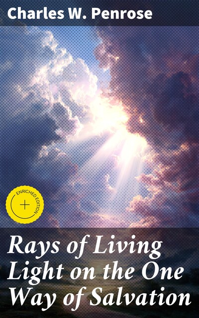 Rays of Living Light on the One Way of Salvation, Charles W. Penrose