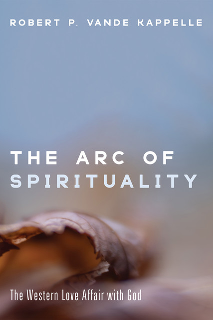 The Arc of Spirituality, Robert P. Vande Kappelle