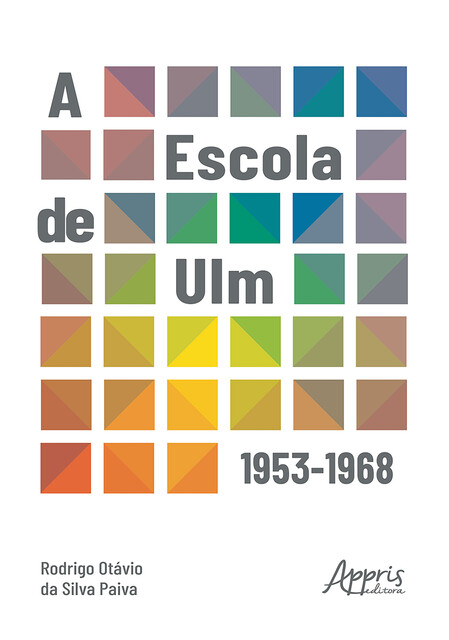 A Escola de Ulm: 1953–1968 – Finalista Prêmio Jabuti Acadêmico 2024, Rodrigo Otávio da Silva Paiva