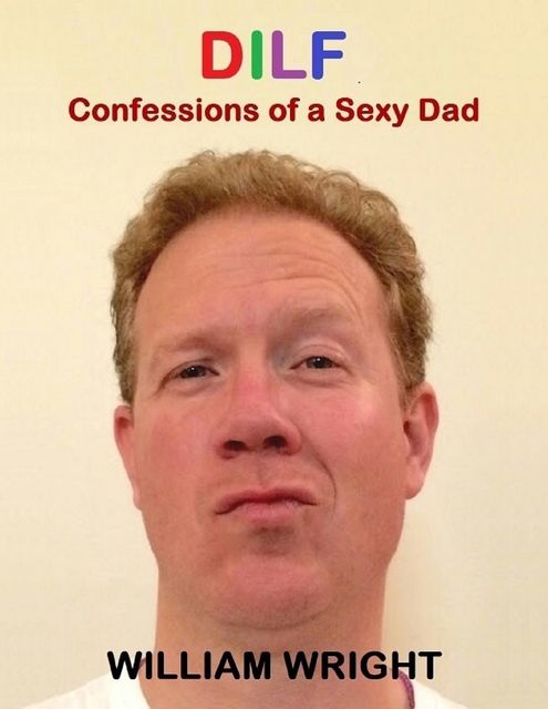 Dilf: Confessions of a Sexy Dad, William Wright