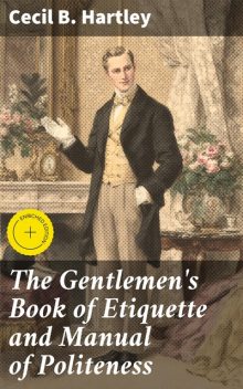 The Gentlemen's Book of Etiquette and Manual of Politeness, Cecil Hartley