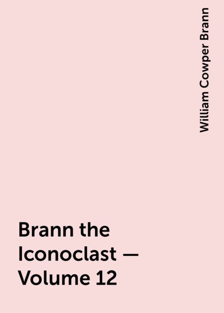 Brann the Iconoclast — Volume 12, William Cowper Brann