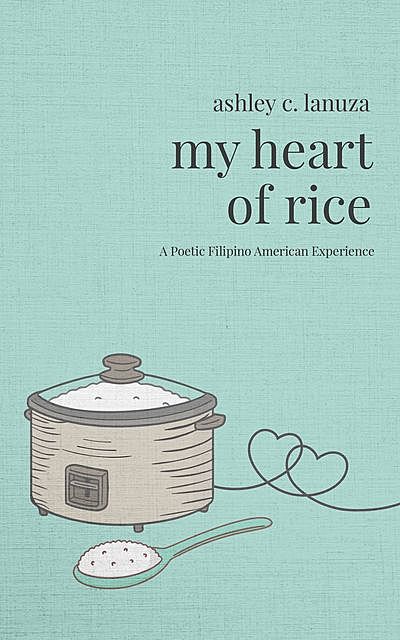 My Heart of Rice, Ashley C Lanuza