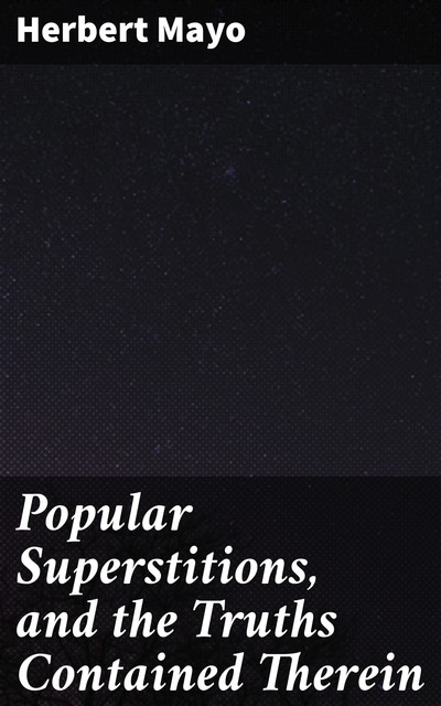 Popular Superstitions, and the Truths Contained Therein, Herbert Mayo