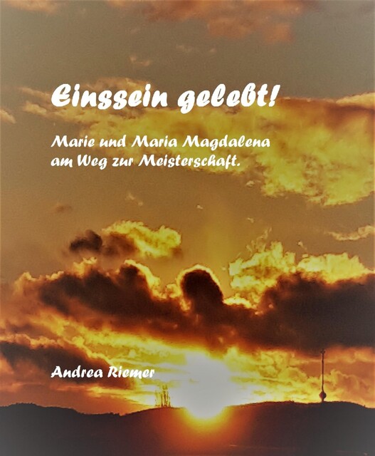 Einssein gelebt! Marie und Maria Magdalena am Weg zur Meisterschaft, Andrea Riemer
