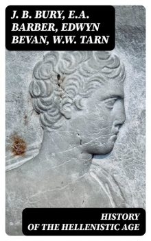 History of the Hellenistic Age, W.W.Tarn, J.B.Bury, E.A. Barber, Edwyn Bevan