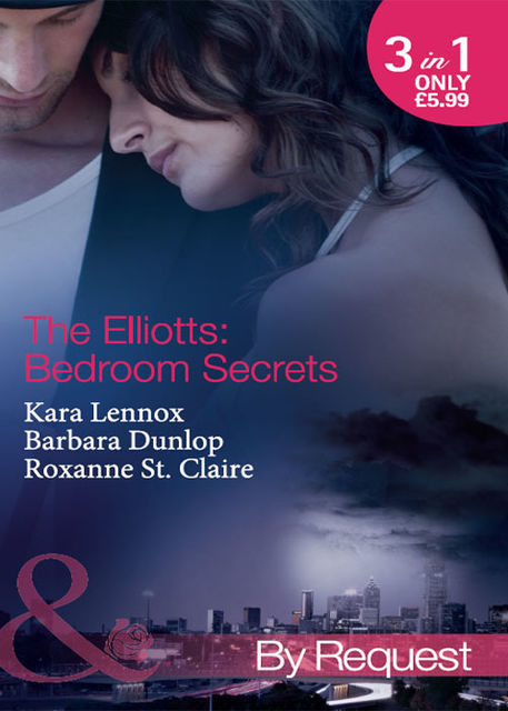 The Elliotts: Bedroom Secrets, Roxanne St.Claire, Barbara Dunlop, Kara Lennox