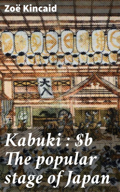 Kabuki : The popular stage of Japan, Zoë Kincaid